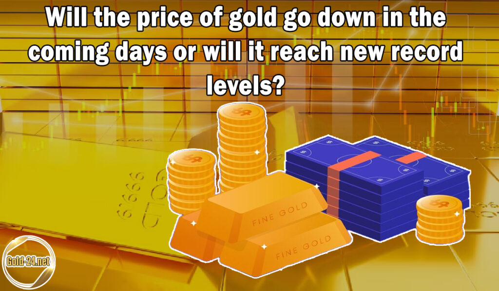 Will the price of gold go down in the coming days or will it reach new